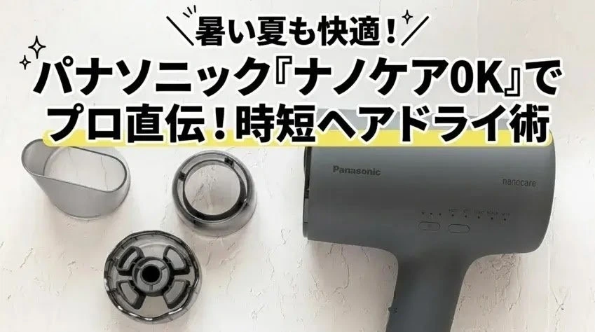 暑い夏も快適！パナソニック『ナノケア0K』でプロ直伝！時短ヘアドライ術。パナソニックのドライヤー「ナノケア 0K」本体と3種類のアタッチメントノズル。