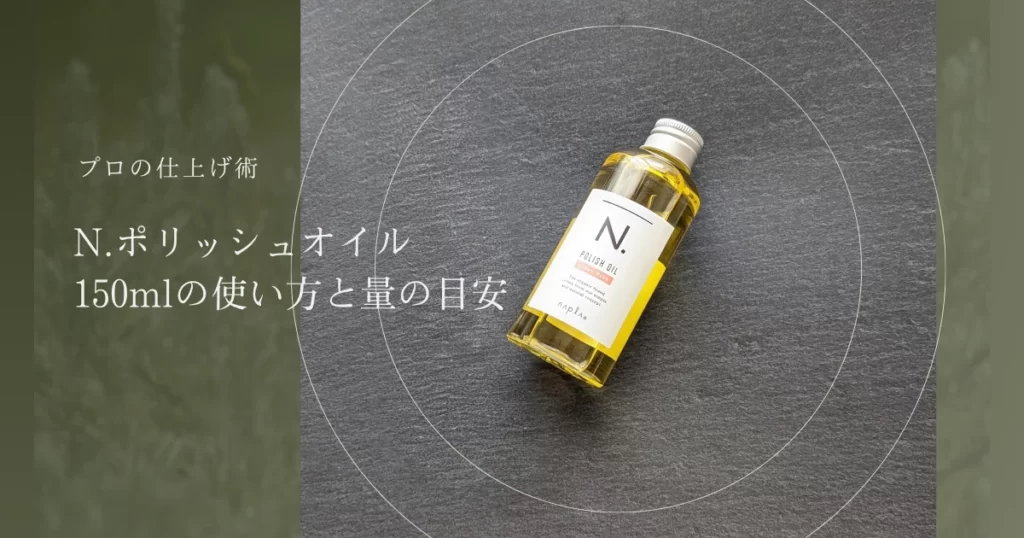 プロの仕上げ術 N.ポリッシュオイル150mlの使い方と量の目安