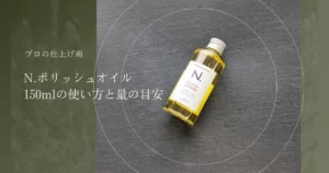 プロの仕上げ術　N.ポリッシュオイル150mlの使い方と量の目安